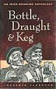 Bottle, Draught and Keg: Irish Drinking Anthology