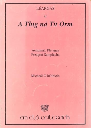 Léargas ar A Thig Ná Tit Orm: Achoimrí, Plé agus Freagraí Samplacha