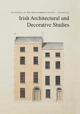 Irish Architectural and Decorative Studies, Volume XXI 2018: The Journal of the Irish Georgian Society: 21
