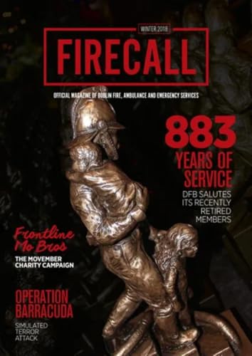 Firecall, Winter 2018: Official Magazine of Dublin Fire, Ambulance and Emergency Services - DFB retired members, Movember, Operation Barracuda Simulated Terror Attack