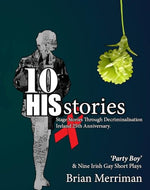 10 HISstories: Stage Stories through Decriminalisation Ireland 25th Anniversary - 'Party Boy' and Nine Irish Gay Short Plays (10 Histories)