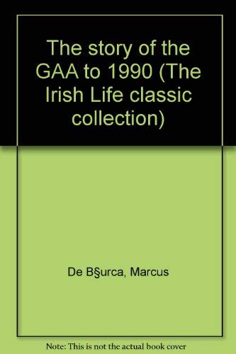 The story of the GAA to 1990 (The Irish Life classic collection)