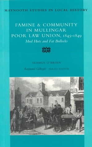 Famine and Community in Mullingar Poor Law Union, 1845-49: No 27 (Maynooth Studies in Irish Local History)
