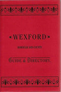 Wexford County guide and directory: A book for manufacturers, merchants, traders, land-owners, farmers, tourists, anglers, and sportsmen generally