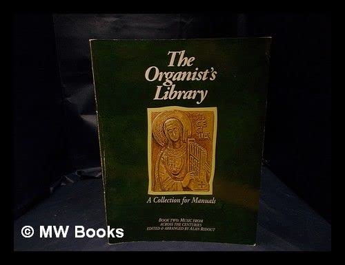 The organist's library : a collection for manuals: Book Two: Music from Across the Centuries / edited & arranged by Alan Ridout