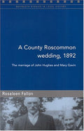 The Marriage of John Hughes and Mary Gavin, Co. Roscommon, 1892 (Maynooth Studies in Local History)