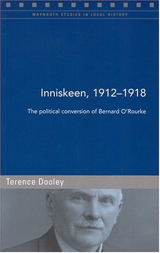 Inniskeen During the Great War: the Political Conversion of Bernard O'Rourke (Maynooth Studies in Local History, 56)