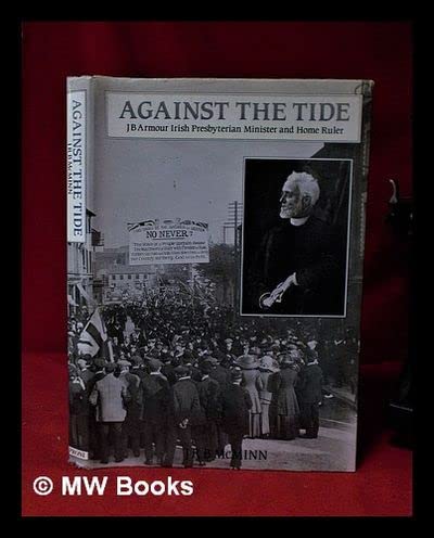 Against the tide: A calendar of the papers of Rev. J.B. Armour, Irish Presbyterian Minister and home ruler 1869-1914