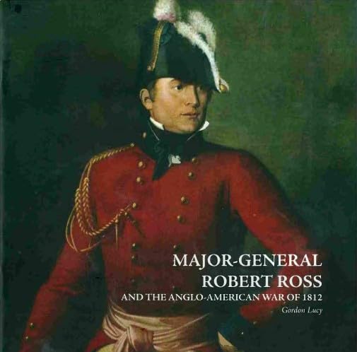 Major-General Robert Ross and the Anglo-American War of 1812