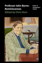 Load image into Gallery viewer, Professor John Byrne: Reminiscences: Father of Computing in Ireland