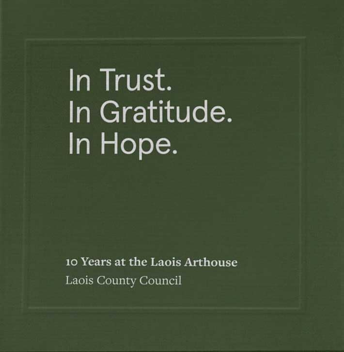 In Trust. In Gratitude. In Hope. 10 Years at the Laois Arthouse