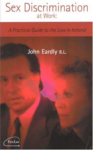 Sex Discrimination At Work: A Practical Guide To The Law In Ireland