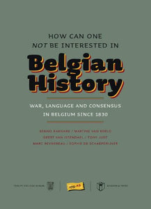 How Can One Not Be Interested in Belgian History?: War, Language and Consensus in Belgium Since 1830