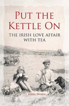 Load image into Gallery viewer, Put the Kettle On: The Irish Love Affair with Tea