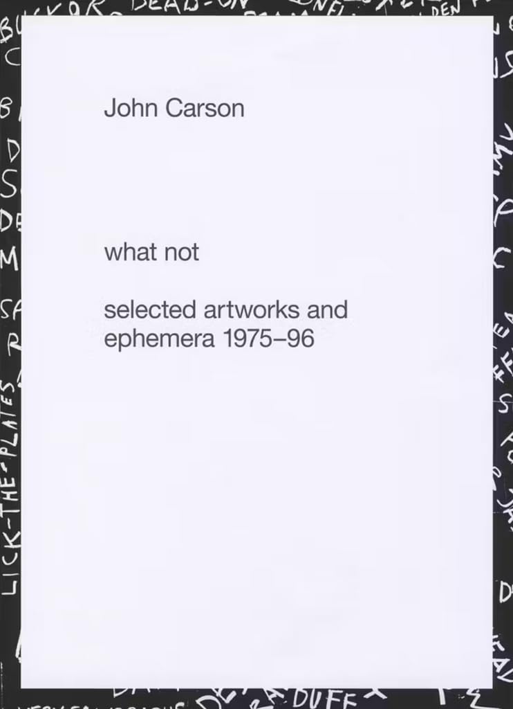 John Carson: What Not – Selected Artworks and Ephemera 1975–96,