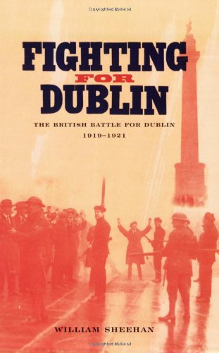 Fighting for Dublin: The British Battle for Dublin 1919-1921
