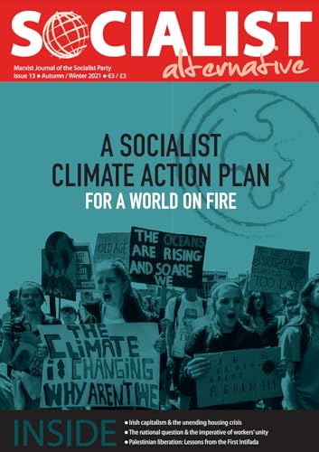 Socialist Alternative: Marxist Journal of the Socialist Party, Issue 13, Autumn/Winter 2021: Socialist Climate Action Plan, housing crisis, capitalism, partition, Palestine/First Intifada