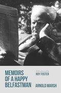 Memoirs of a Happy Belfastman: The Life and Witness of Arnold Marsh 1890-1977 (Memoirs of a Happy Belfast Man)