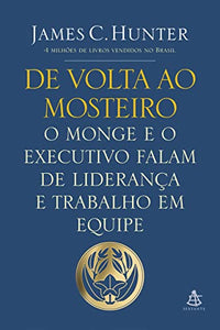 De Volta ao Mosteiro. O Monge e o Executivo Falam de Liderança e Trabalho em Equipe (Em Portuguese do Brasil)