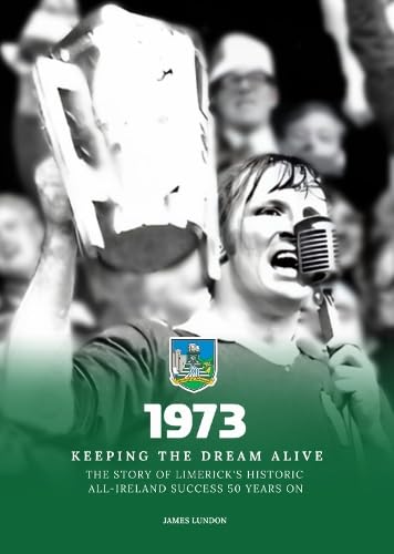 1973 Keeping The Dream Alive: The Story of Limerick's Historic All Ireland Success 50 Years On