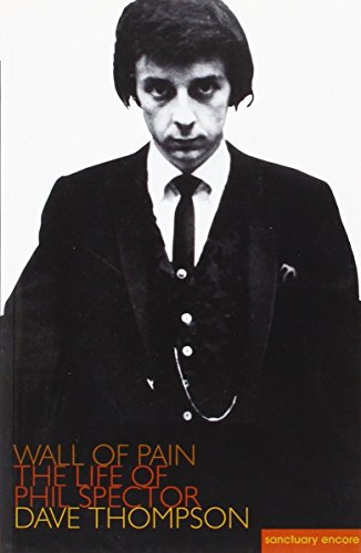 Wall of Pain: The Life of Phil Spector (Sanctuary Encores) (Sanctuary Encores S.)