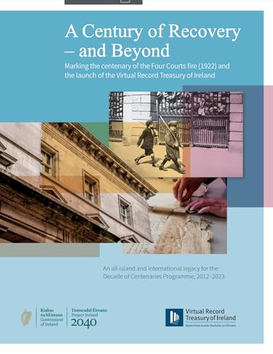 A Century of Recovery - And Beyond: Marking the Centenary of the Four Courts Fire (1922) and the Launch of the Virtual Record Treasury of Ireland