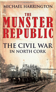 The Munster Republic: The Civil War in North Cork