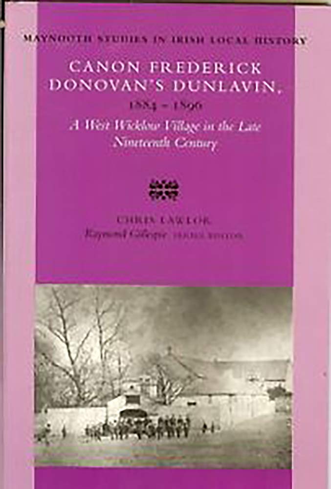 Canon Frederick Donovan's Dunlavin, 1884-1896: A West Wicklow Village in the Late Nineteenth Century: No 29 (Maynooth Studies in Irish Local History)