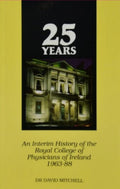 25 Years: An Interim History of the Royal College of Physicians of Ireland, 1963-88
