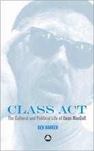 Load image into Gallery viewer, Class Act: The Cultural and Political Life of Ewan Maccoll