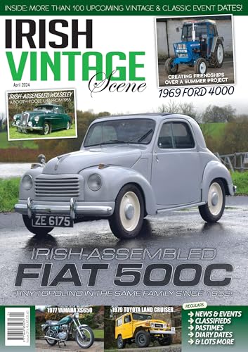 Irish Vintage Scene magazine (Ireland), April 2024: Fiat 500C Topolino, 1969 Ford 4000, 1955 Wolsley Booth-Poole 4/44, 1977 Yamaha XS650, 1979 Toyota Land Cruiser