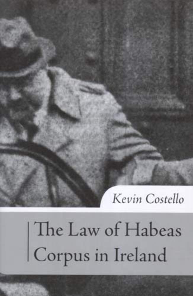 Habeas Corpus in Ireland: The History, Scope of Review and Practice Under Article 40.4.2 of the Irish Constitution