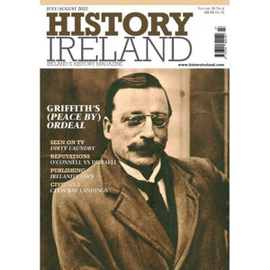 History Ireland magazine, July/August 2022, Volume 30, No 4: Griffith's (peace by) Ordeal