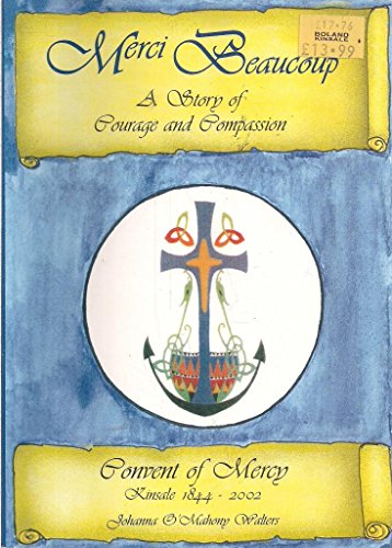 Merci Beaucoup: A Story of Courage and Compassion: Convent of Mercy Kinsale 1844 - 2002