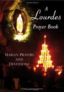 A Lourdes Prayer Book: Marian Prayers and Devotions