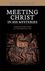 Meeting Christ in His Mysteries: A Benedictine Vision of the Spiritual Life