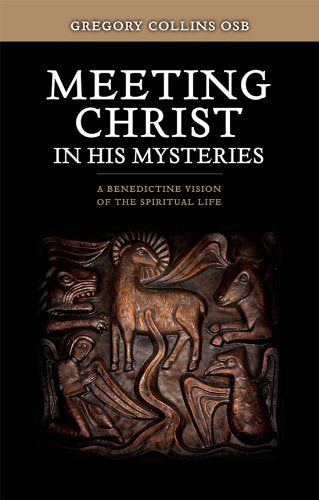 Meeting Christ in His Mysteries: A Benedictine Vision of the Spiritual Life
