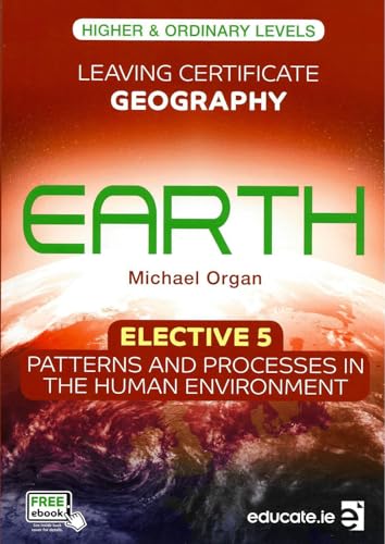 Earth: Elective 5 - Patterns and Processes in the Human Environment - Leaving Certificate Geography, Higher and Ordinary Levels
