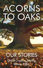 Load image into Gallery viewer, Acorns to Oaks: Our Stories - DARA Creative Writing Group 2024