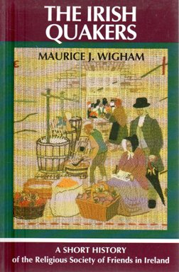 Irish Quakers, The: A Short History of the Religious Society of Friends in Ireland