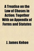 A Treatise on the Law of Choses in Action; Together With an Appendix of Forms and Statutes