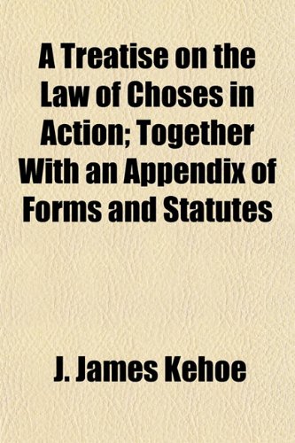 A Treatise on the Law of Choses in Action; Together With an Appendix of Forms and Statutes