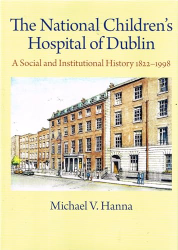 The National Children's Hospital of Dublin: A Social and Institutional History 1822-1998