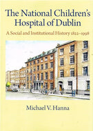 The National Children's Hospital of Dublin: A Social and Institutional History 1822-1998