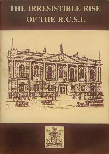 The Irresistible Rise of the R.C.S.I (Royal College of Surgeons in Ireland/RCSI)