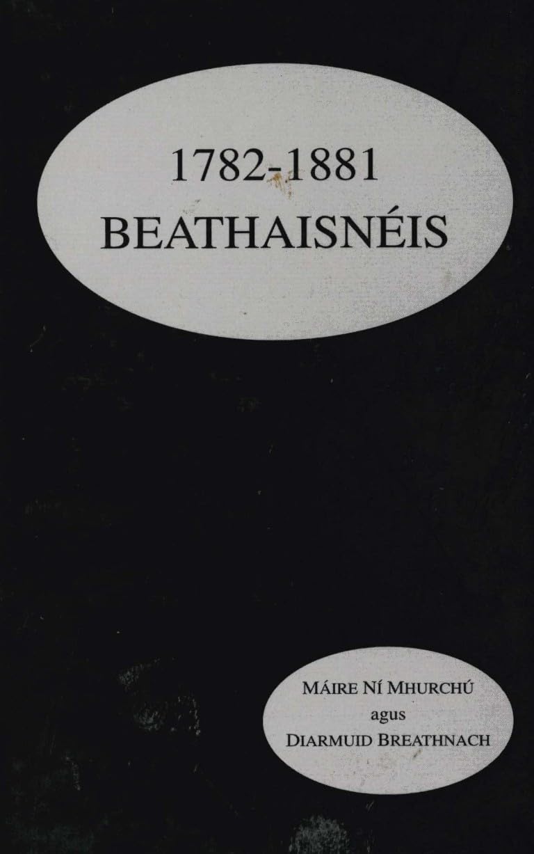 Beathaisnéis: 1782-1881 ; maille le Forlíonadh le 1882-1982 Beathaisnéis ; agus le hInnéacs (1782-1999)