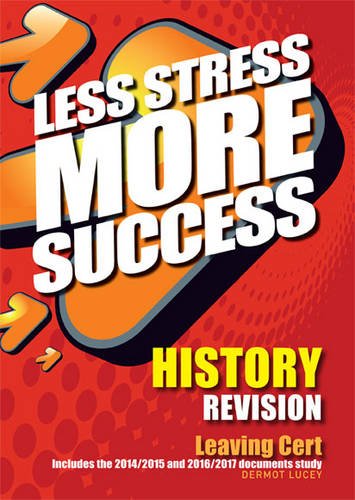 HISTORY Revision Leaving Cert (Less Stress More Success): Includes the 2014/2015 and 2016/2017 documents study
