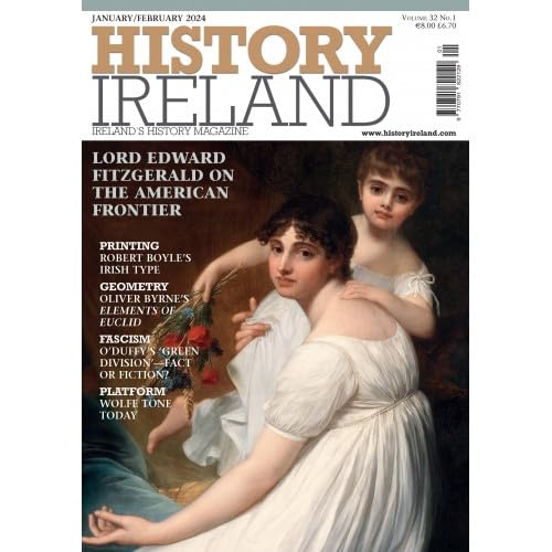 History Ireland, January/February 2024, Volume 32, No 1: Ireland's History Magazine - Lord Edward Fitzgerald on the American Frontier, Robert Boyle, Oliver Byrne, Eoin O'Duffy, Wolfe Tone
