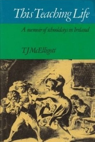 This Teaching Life: A Memoir of Schooldays in Ireland