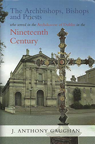 The Archbishops , Bishops and Priests who Served in The Archdiocese of Dublin in the Nineteenth Century